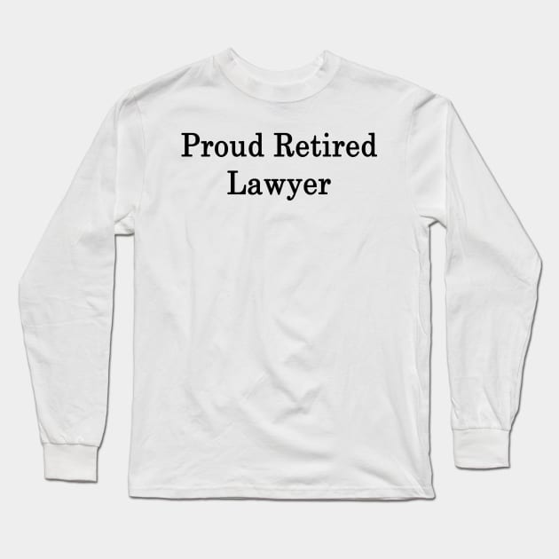 Proud Retired Lawyer Long Sleeve T-Shirt by supernova23